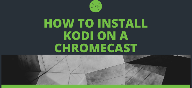 How to install Kodi on a Chromecast