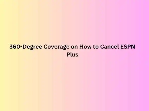 360-Degree Coverage on How to Cancel ESPN Plus